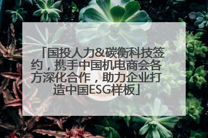 国投人力&碳衡科技签约，携手中国机电商会各方深化合作，助力企业打造中国ESG样板