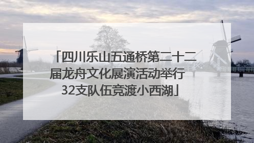 四川乐山五通桥第二十二届龙舟文化展演活动举行 32支队伍竞渡小西湖