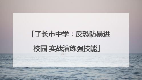 子长市中学：反恐防暴进校园 实战演练强技能