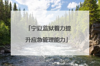 宁夏监狱着力提升应急管理能力