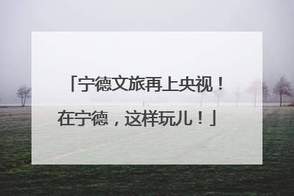 宁德文旅再上央视！在宁德，这样玩儿！