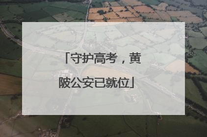 守护高考，黄陂公安已就位