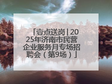 壹点送岗│2025年济南市民营企业服务月专场招聘会（第9场）