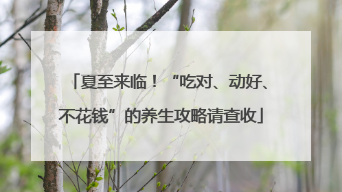 夏至来临！“吃对、动好、不花钱”的养生攻略请查收