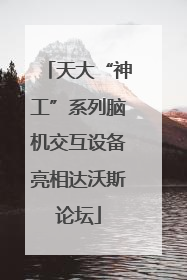 天大“神工”系列脑机交互设备亮相达沃斯论坛