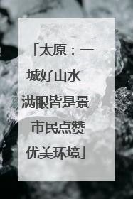 太原：一城好山水 满眼皆是景 市民点赞优美环境