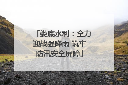 娄底水利：全力迎战强降雨 筑牢防汛安全屏障