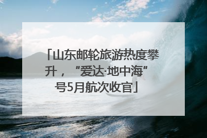 山东邮轮旅游热度攀升，“爱达·地中海”号5月航次收官