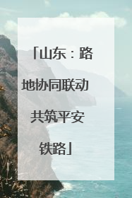 山东：路地协同联动 共筑平安铁路