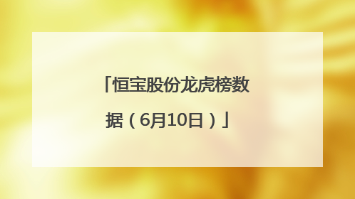 恒宝股份龙虎榜数据（6月10日）