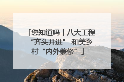 您知道吗丨八大工程“齐头并进” 和美乡村“内外兼修”