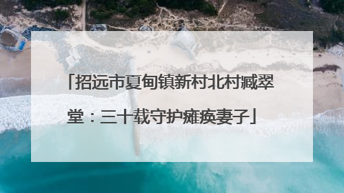招远市夏甸镇新村北村臧翠堂：三十载守护瘫痪妻子