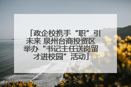 政企校携手“职”引未来 泉州台商投资区举办“书记主任送岗留才进校园”活动