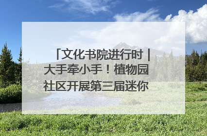 文化书院进行时｜大手牵小手！植物园社区开展第三届迷你马拉松活动