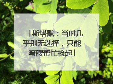 斯塔默：当时几乎别无选择，只能弯腰帮忙捡起