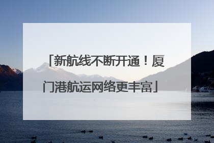新航线不断开通！厦门港航运网络更丰富