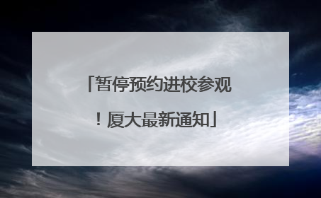 暂停预约进校参观！厦大最新通知
