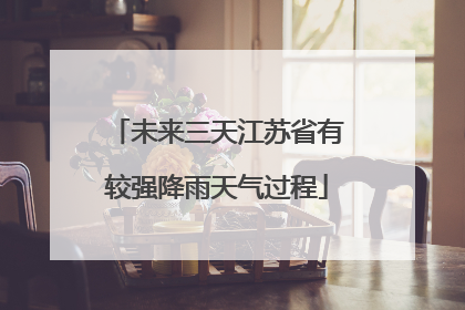 未来三天江苏省有较强降雨天气过程