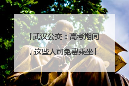 武汉公交：高考期间，这些人可免费乘坐