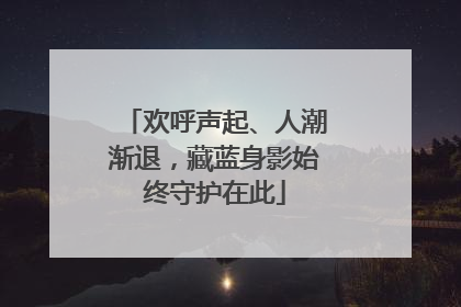 欢呼声起、人潮渐退，藏蓝身影始终守护在此