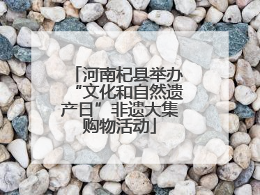 河南杞县举办“文化和自然遗产日”非遗大集购物活动