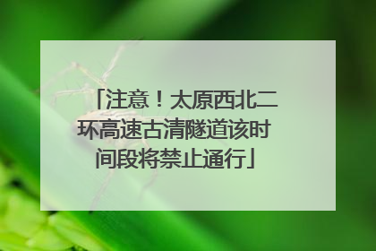 注意！太原西北二环高速古清隧道该时间段将禁止通行