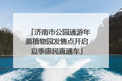 济南市公园通游年票植物园发售点开启夏季惠民直通车