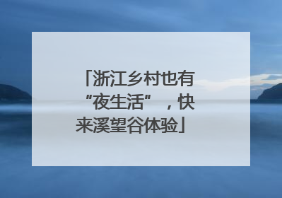 浙江乡村也有“夜生活”，快来溪望谷体验