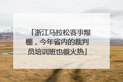 浙江马拉松赛事爆棚，今年省内的裁判员培训班也很火热