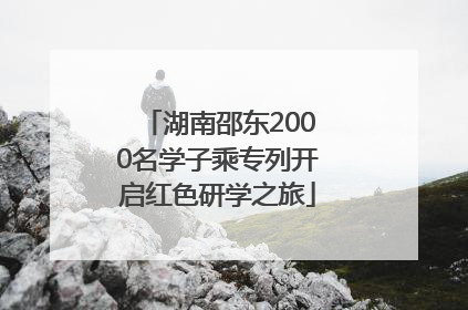 湖南邵东2000名学子乘专列开启红色研学之旅
