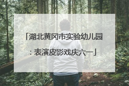 湖北黄冈市实验幼儿园：表演皮影戏庆六一