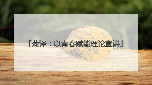 菏泽：以青春赋能理论宣讲