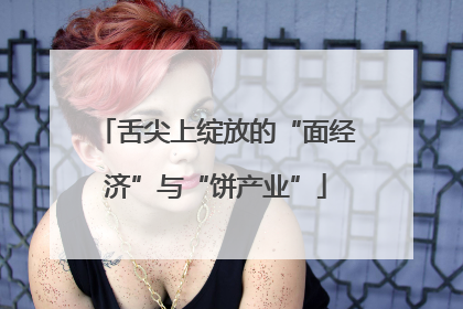 舌尖上绽放的“面经济”与“饼产业”