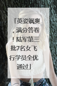 英姿飒爽，满分答卷！陆军第三批7名女飞行学员全优通过