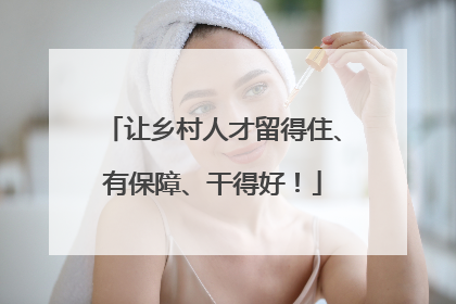 让乡村人才留得住、有保障、干得好！
