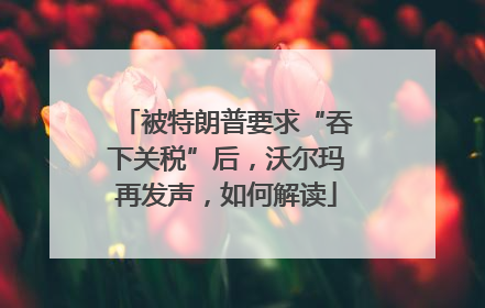 被特朗普要求“吞下关税”后，沃尔玛再发声，如何解读