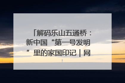 解码乐山五通桥：新中国“第一号发明”里的家国印记｜网络名人四川行