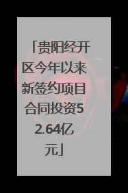 贵阳经开区今年以来新签约项目合同投资52.64亿元