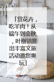 赏花卉，吃羊肉！从端午到金秋，叶榭镇推出丰富文旅活动邀您爽玩