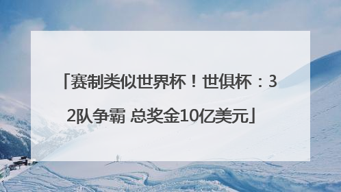 赛制类似世界杯！世俱杯：32队争霸 总奖金10亿美元