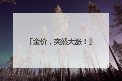 金价，突然大涨！