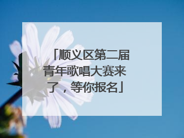 顺义区第二届青年歌唱大赛来了，等你报名