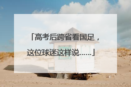 高考后跨省看国足，这位球迷这样说……