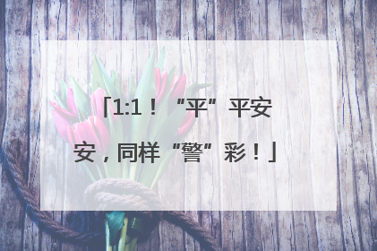 1:1！“平”平安安，同样“警”彩！