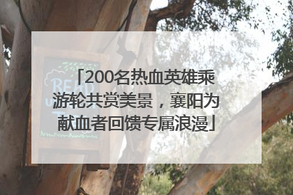200名热血英雄乘游轮共赏美景，襄阳为献血者回馈专属浪漫