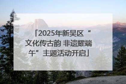 2025年新吴区“文化传古韵 非遗耀端午”主题活动开启