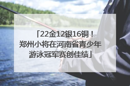 22金12银16铜！郑州小将在河南省青少年游泳冠军赛创佳绩