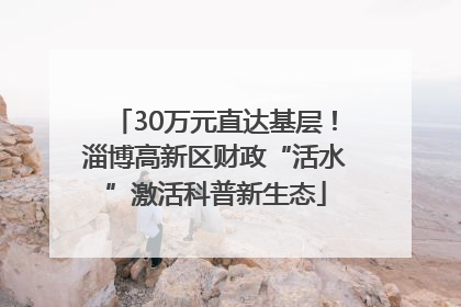 30万元直达基层！淄博高新区财政“活水”激活科普新生态