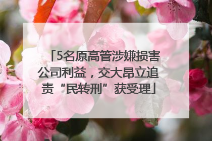 5名原高管涉嫌损害公司利益，交大昂立追责“民转刑”获受理