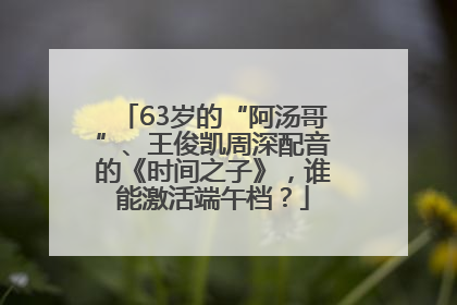 63岁的“阿汤哥”、王俊凯周深配音的《时间之子》，谁能激活端午档？